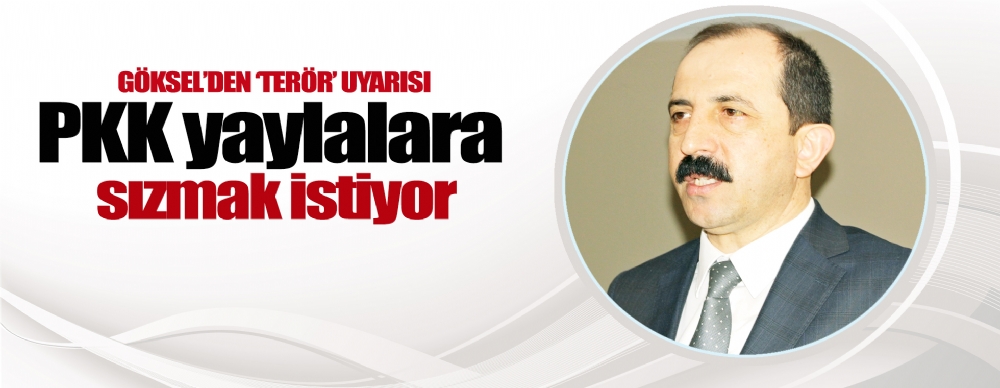 Göksel’den ‘terör’ Uyarısı ‘istihbarat Aldık Pkk Yaylalara Sızmak Istiyor’