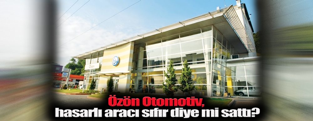 Ozon Otomotiv Hasarli Araci Sifir Diye Mi Satti Guncel
