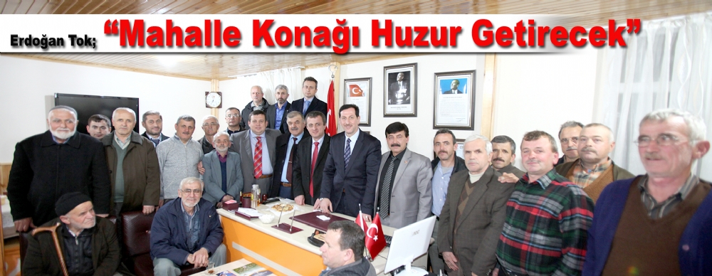 Erdoğan Tok;  'mahalle Konağı  Huzur Getirecek’