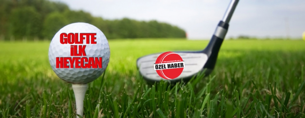 Golfte İlk Heyecan