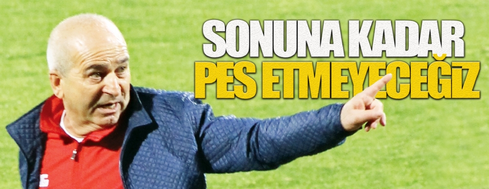 Sonuna Kadar Pes Etmeyeceğiz