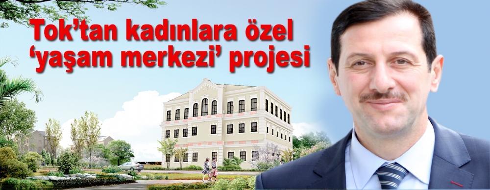 Tok’tan Kadınlara Özel ‘yaşam Merkezi’ Projesi