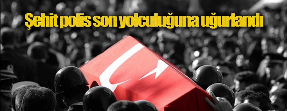 Şehit Polis Son Yolculuğuna Uğurlandı