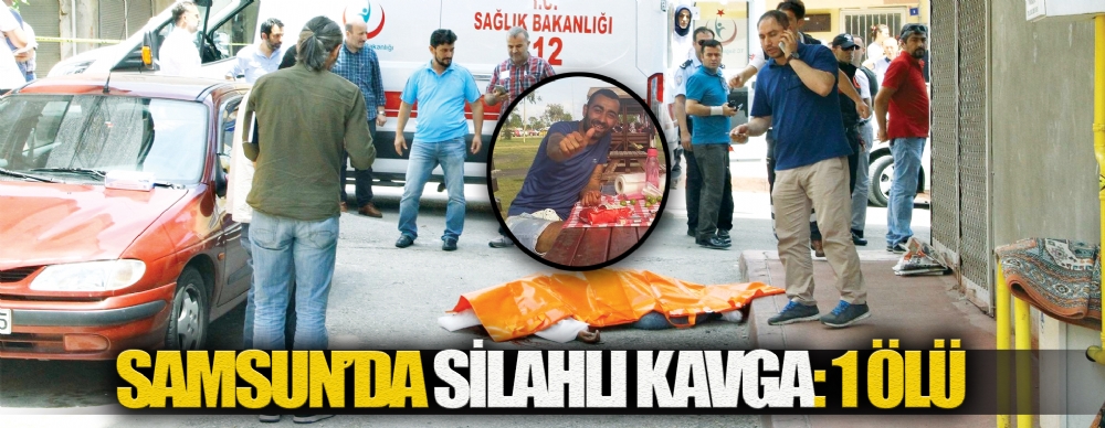 Samsun’da Silahlı Kavga: 1 Ölü