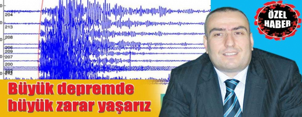 Büyük Depremde Büyük Zarar Yaşarız