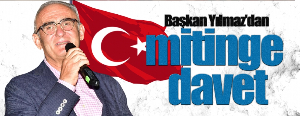 Başkan Yılmaz’dan Mitinge Davet