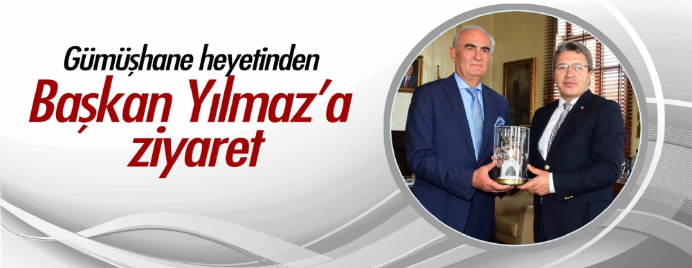 Gümüşhane Heyetinden Başkan Yılmaz'a Ziyaret