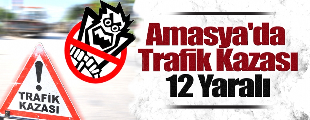 Amasya'da Trafik Kazası: 12 Yaralı