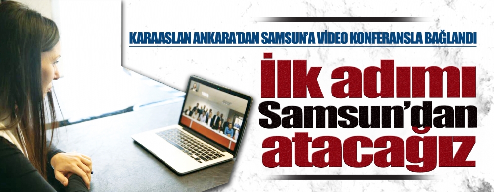 İlk Adımı  Samsun’dan  Atacağız