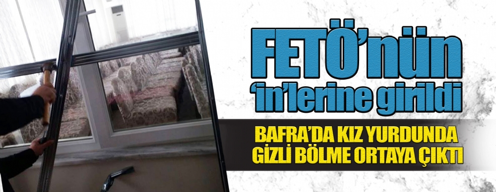 Bafra’da Kız Yurdunda Gizli Bölme Ortaya Çıktı