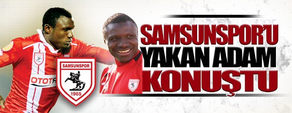 Samsunspor’u Yakan Adam Konuştu