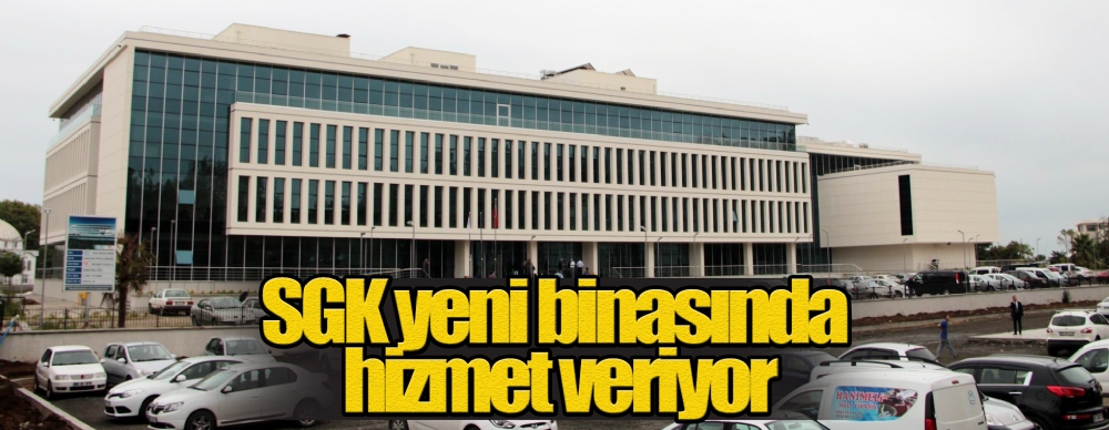 Sgk Yeni Binasında Hizmet Veriyor