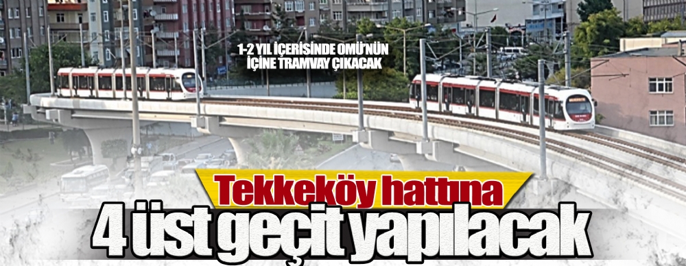 Tekkeköy Hattına  4 Üst Geçit Yapılacak