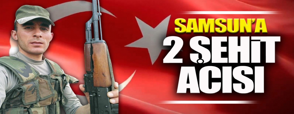Şemdinli Şehidi 2 Uzman Çavuşun Ateşi Samsun’a Düştü