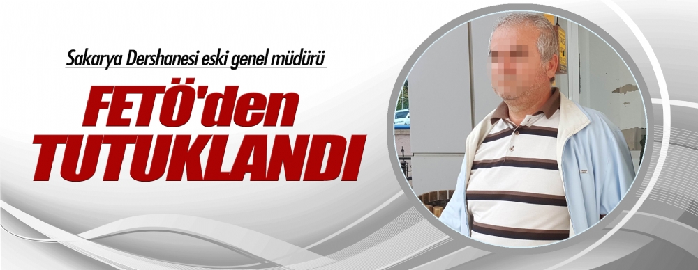 Sakarya Dershanesi Eski Genel Müdürü Fetö'den Tutuklandı