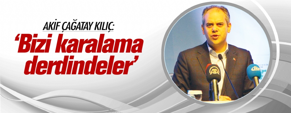Akif Çağatay Kılıç: ‘bizi Karalama Derdindeler’