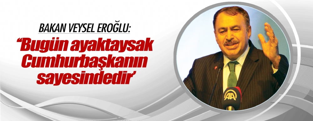 Eroğlu: ‘bugün Ayaktaysak Cumhurbaşkanın Sayesindedir’