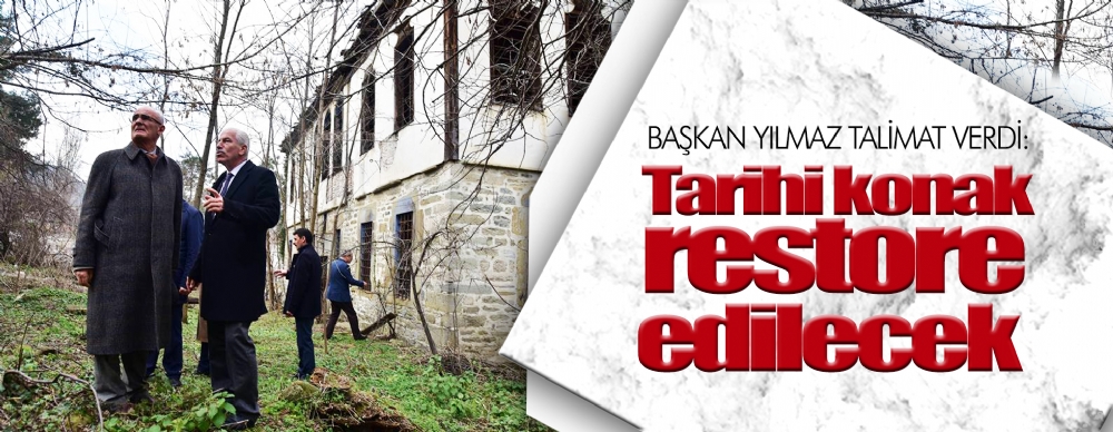 Başkan Yılmaz Talimat Verdi:  Tarihi Konak Restore Edilecek