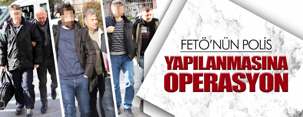 Fetö'nün Polis Yapılanmasına Operasyon