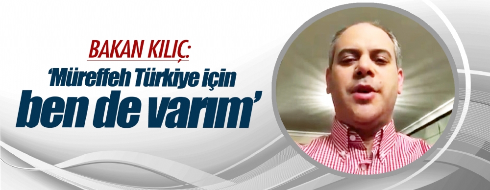 Bakan Kılıç: ‘müreffeh Türkiye Için Ben De Varım’