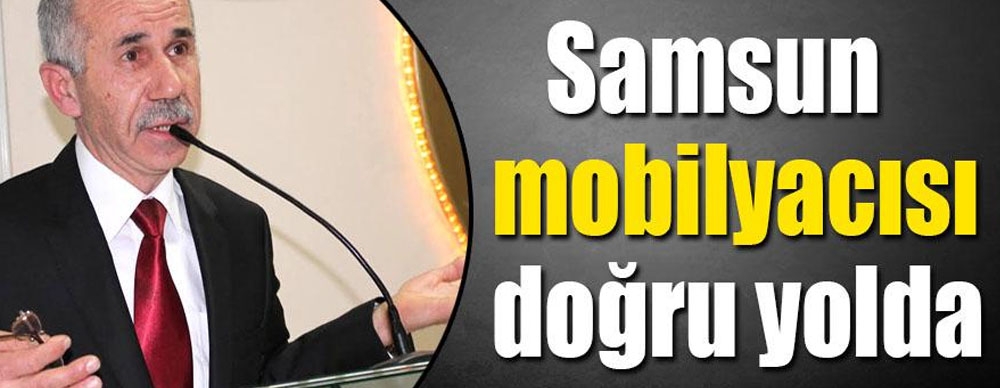 Samsun Mobilyacısı Doğru Yolda