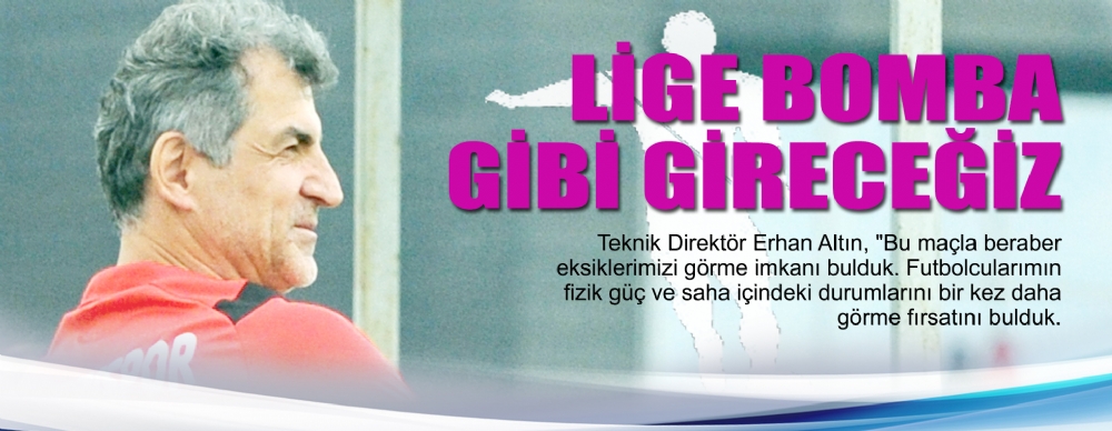 Lige Bomba Gibi Gireceğiz