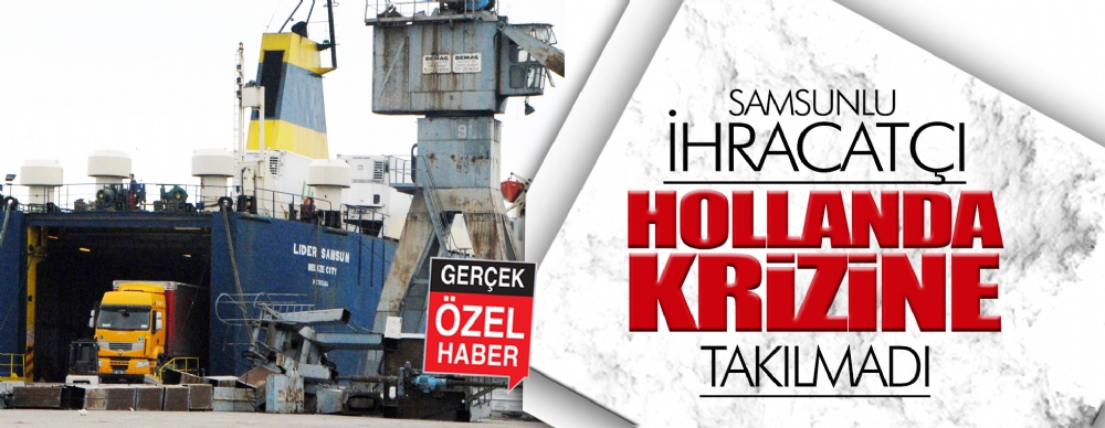 Samsunlu Ihracatçı Hollanda Krizine Takılmadı