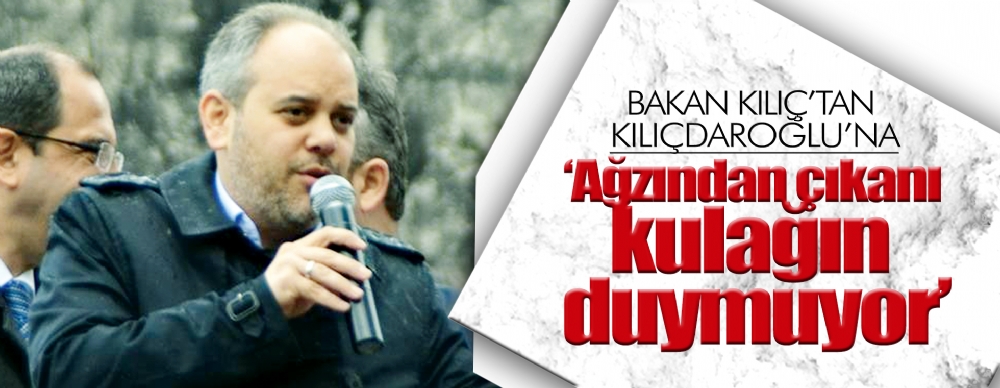 Bakan Çağatay Kılıç’tan Kılıçdaroğlu’na: ‘ağzından Çıkanı Kulağın Duymuyor’