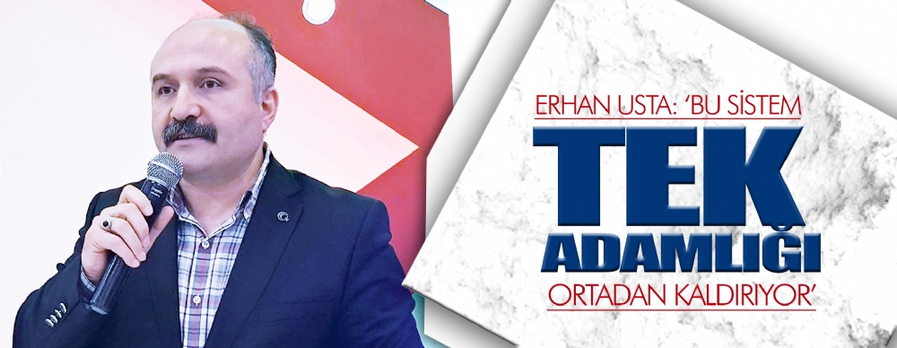 Erhan Usta: ‘bu Sistem Tek Adamlığı Ortadan Kaldırıyor’