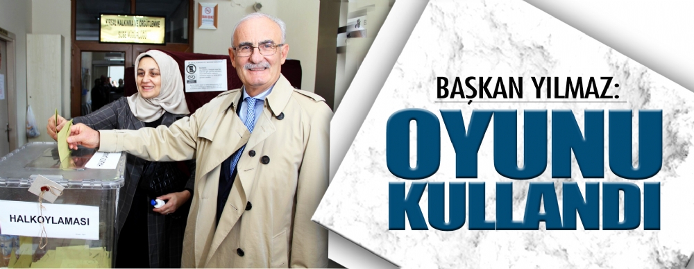 Başkan Yılmaz Oyunu Kullandı