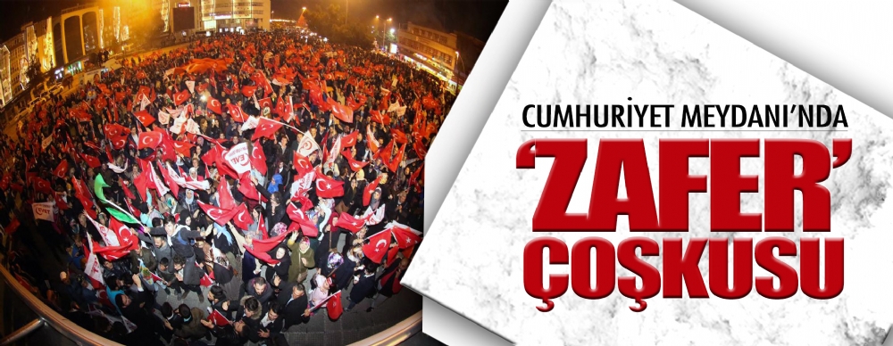 Cumhuriyet Meydanı'nda 'zafer' Coşkusu