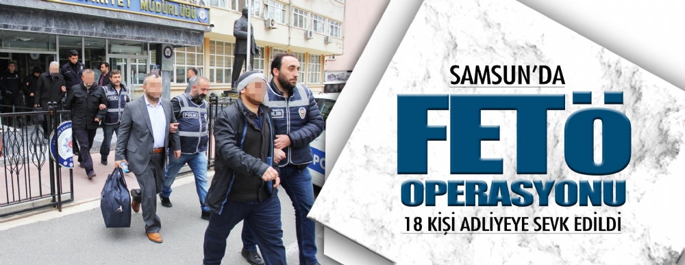 Samsun'da Fetö'den 18 Kişi Adliyeye Sevk Edildi