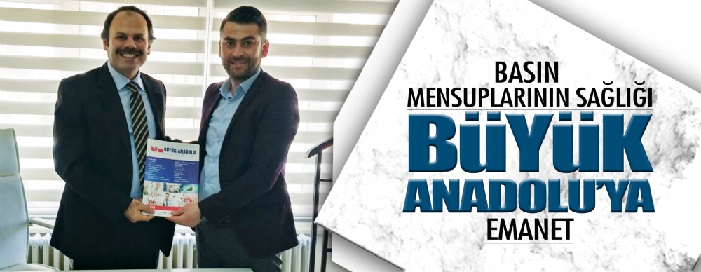 Basın Mensuplarının Sağlığı Büyük Anadolu'ya Emanet