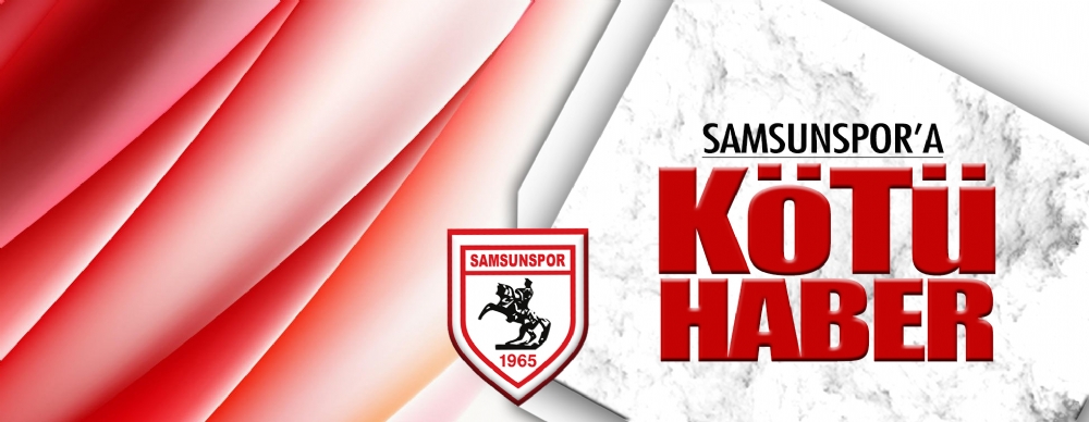 Samsunspor’a Kötü Haber
