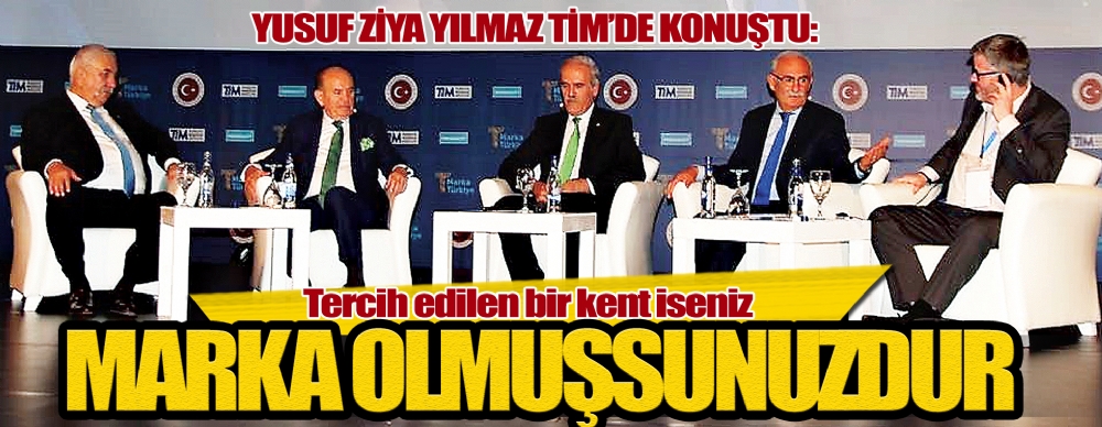 Yusuf Ziya Yılmaz Tim’de Konuştu: Tercih Edilen Bir Kent Iseniz Marka Olmuşsunuzdur