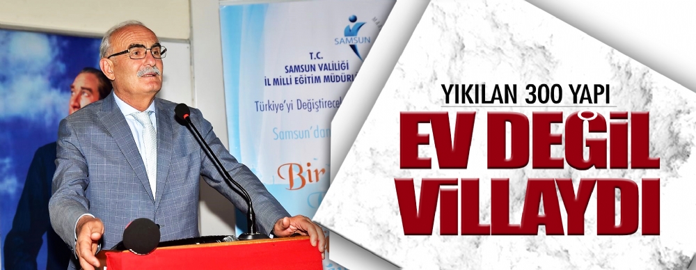 Yıkılan 300 Yapı  Ev Değil Villaydı