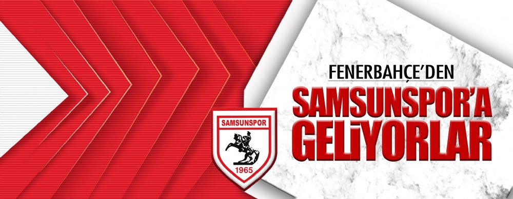Fenerbahçe’den Samsunspor’a Geliyorlar