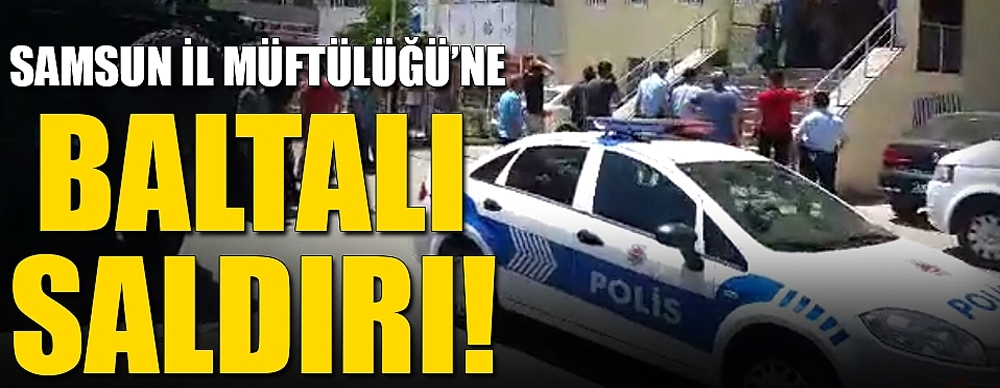 Samsun İl Müftülüğü'ne Baltalı Saldırı