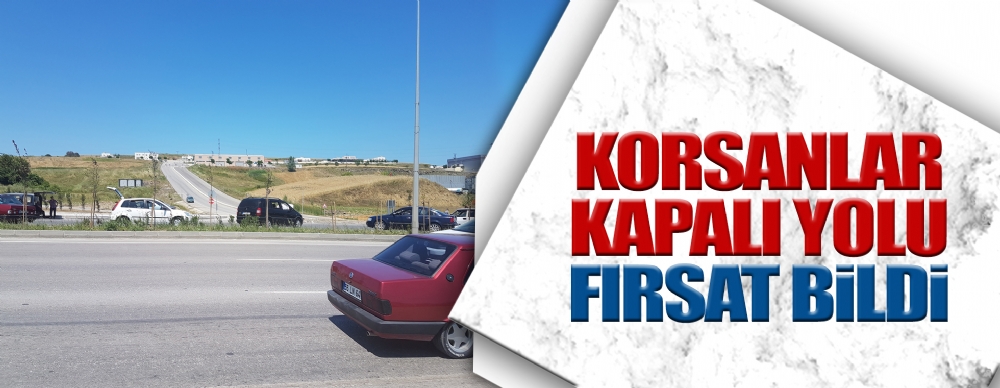 Korsanlar Kapalı Yolu Fırsat Bildi