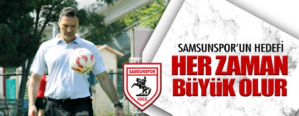 ‘samsunspor’un Hedefi Her Zaman Büyük Olur’