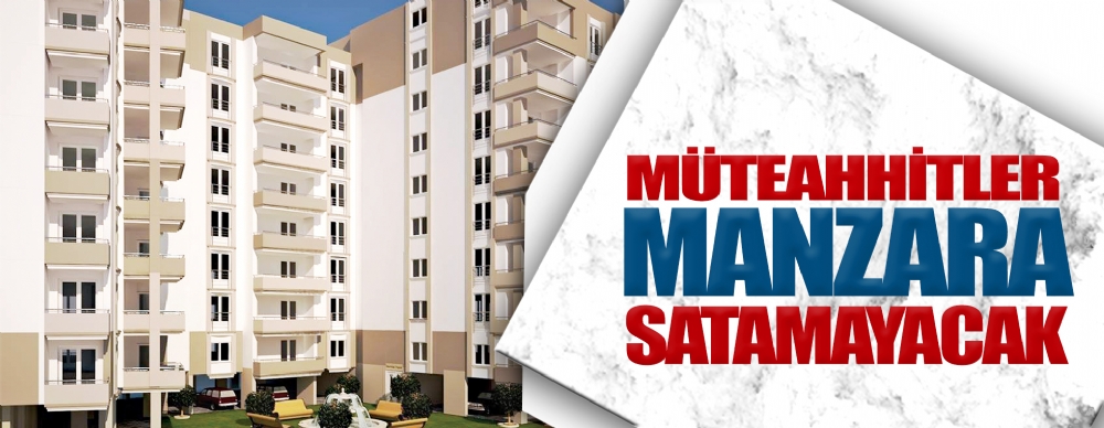 Müteahhitler 'manzara' Satamayacak