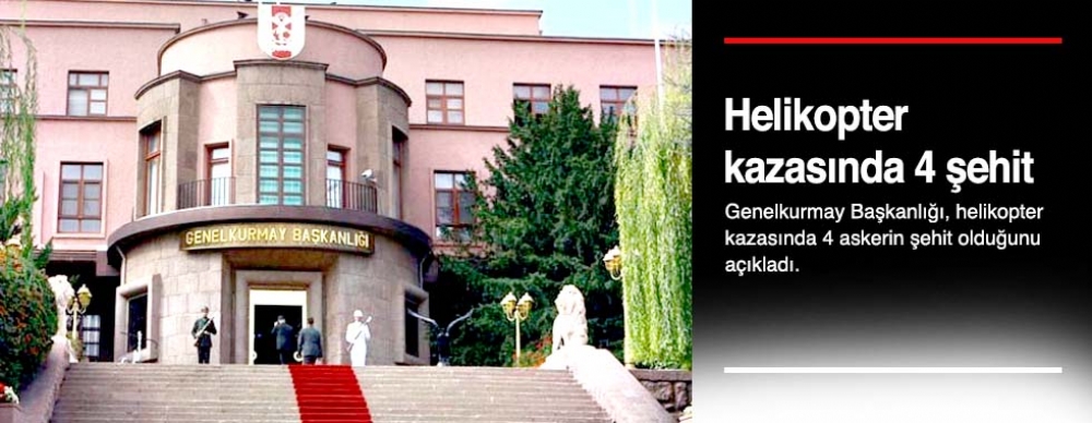 Genelkurmay Başkanlığı: Helikopter Kazasında 4 Asker Şehit Oldu