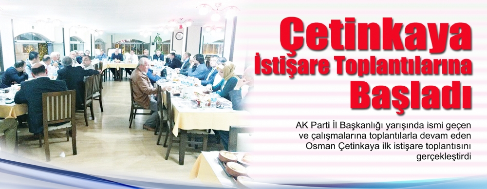 Çetinkaya ıstişare  Toplantılarına Başladı