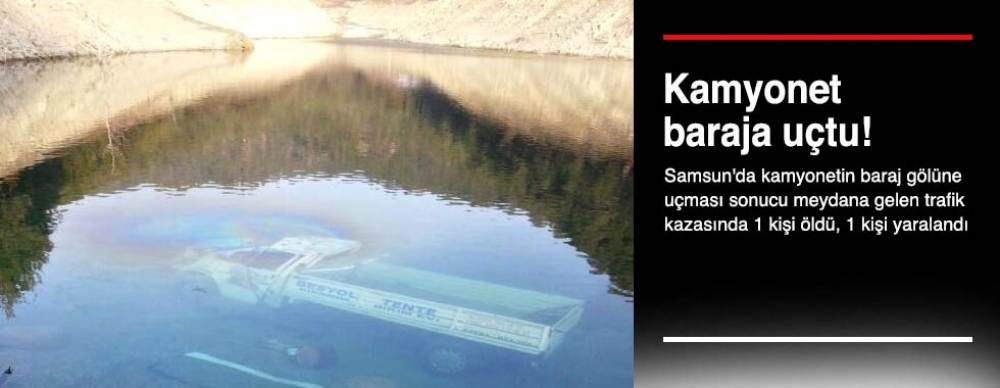 Kamyonet Baraja Uçtu: 1 Ölü, 1 Yaralı