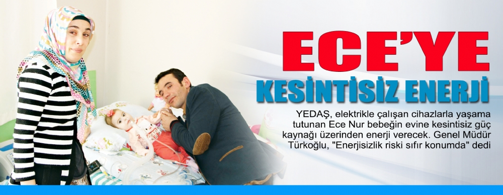 Yedaş'tan Ece Nur'a  Kesintisiz Güç Kaynağı