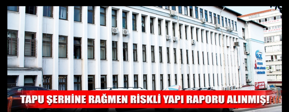 Tapu Şerhine Rağmen Riskli Yapı Raporu Alınmış!