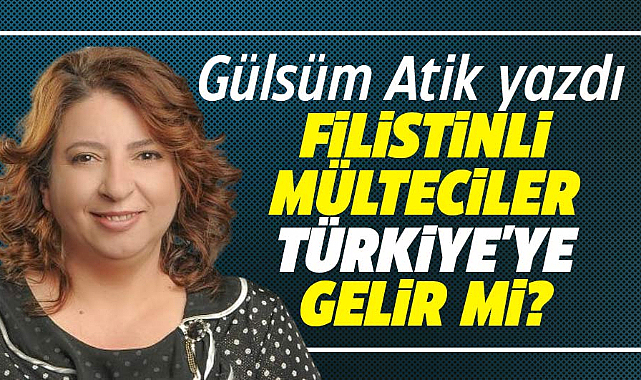 FİLİSTİNLİ MÜLTECİLER TÜRKİYE'YE GELİR Mİ?