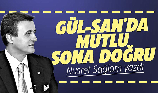 GÜL-SAN'DA MUTLU SONA DOĞRU