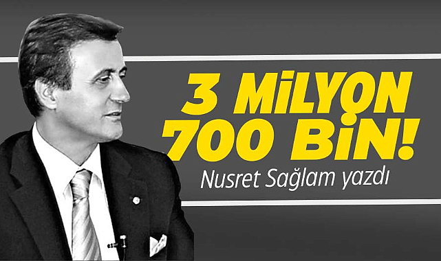 3 MİLYON 700 BİN!..