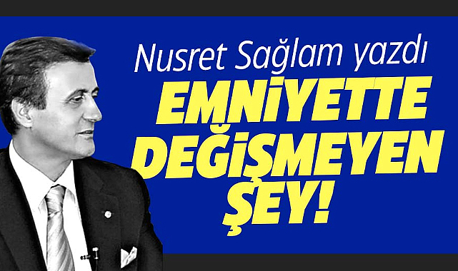EMNİYETTE DEĞİŞMEYEN ŞEY!